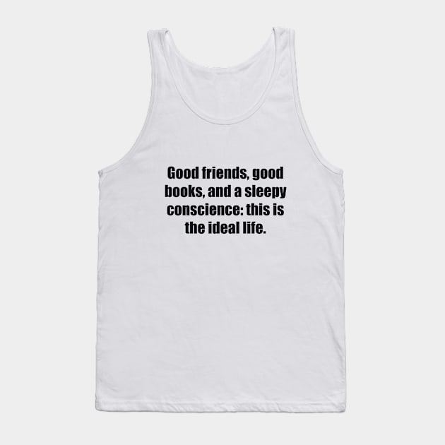 Good friends, good books, and a sleepy conscience this is the ideal life Tank Top by BL4CK&WH1TE 